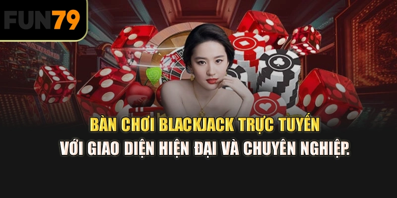  Bàn chơi Blackjack trực tuyến với giao diện hiện đại và chuyên nghiệp.