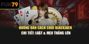 Hướng Dẫn Cách Chơi Blackjack Chi Tiết: Luật & Mẹo Thắng Lớn