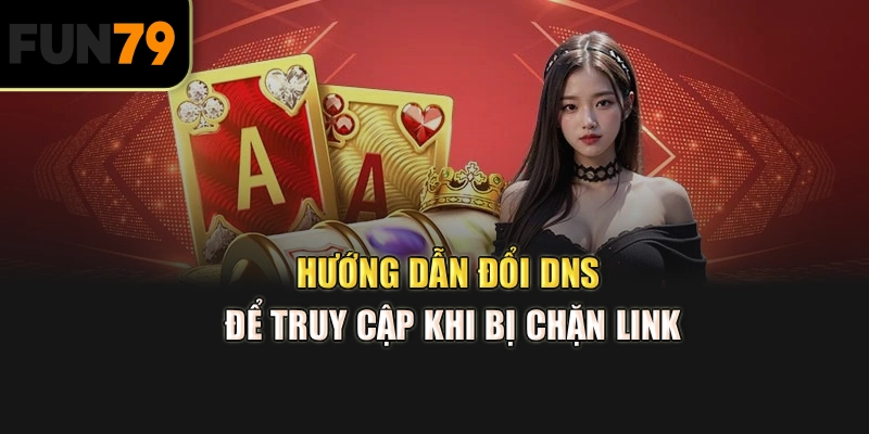 Hướng dẫn đổi DNS để truy cập khi bị chặn link